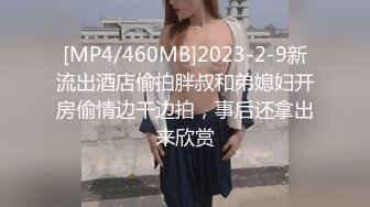 [MP4/460MB]2023-2-9新流出酒店偷拍胖叔和弟媳妇开房偷情边干边拍，事后还拿出来欣赏