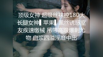 顶级女神 超级丝袜控180大长腿女神▌苹果▌黑丝诱惑室友疾速缴械 吊带高跟爆刺尤物 白浆四溢淫靡中出