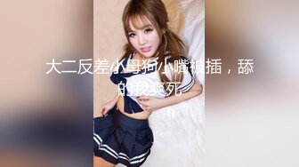 【泄密流出】那些性愛裸照被泄密流出的眼鏡妹合集收錄388P 26V 外表清純原來內心風騷無比MK9271热裤眼镜嫩妹 (2)