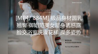 [MP4/ 884M] 极品身材圆乳翘臀 御姐范美女湿身诱惑露脸交浴室洗澡花样 操多姿势