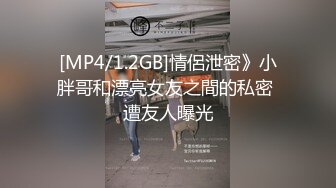 [MP4/1.2GB]情侶泄密》小胖哥和漂亮女友之間的私密 遭友人曝光