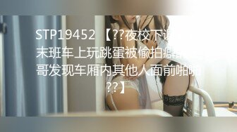 STP19452 【??夜校下课太晚末班车上玩跳蛋被偸拍癖的哥哥发现车厢内其他人面前啪啪??】