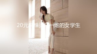 【极品萝莉??震撼来袭】极品在校学生女神『贝贝』最新性爱私拍第四弹 车震跪舔啪啪 户外露出 小穴又嫩又紧 高清720P版