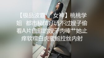 极品反差婊 调教极品婊子，高颜值美人如母狗主动又骚，近距离粉嫩逼逼清晰可见