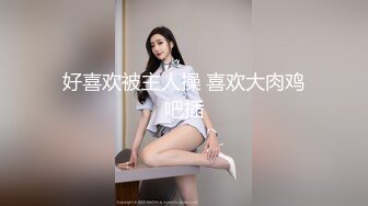 好喜欢被主人操 喜欢大肉鸡吧插