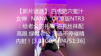 【新片速遞】 白虎肥穴蜜汁女神❤NANA❤OF原版NTR3：给老公的礼物 油亮丝袜配高跟 绿帽老公 淫语不停催精内射！[3.08GB/MP4/51:36]