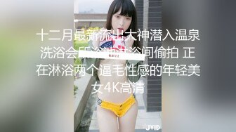 “卧槽 鸡巴真大 受不了了”小姨子和闺蜜【完整版98分钟已上传下面】