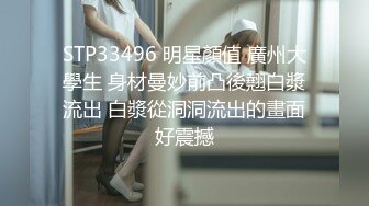 STP33496 明星顏值 廣州大學生 身材曼妙前凸後翹白漿流出 白漿從洞洞流出的畫面好震撼