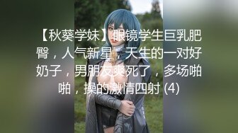 【秋葵学妹】眼镜学生巨乳肥臀，人气新星，天生的一对好奶子，男朋友爽死了，多场啪啪，操的激情四射 (4)