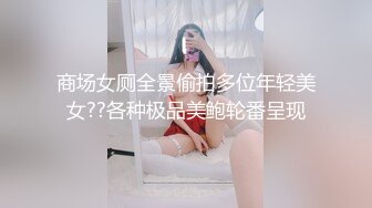 商场女厕全景偷拍多位年轻美女??各种极品美鲍轮番呈现