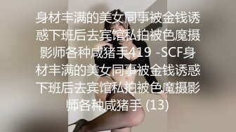 天花板颜值，大喊不要停，女人都是饥渴的，操的我要被掏空