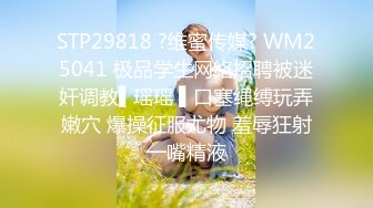 STP29818 ?维蜜传媒? WM25041 极品学生网络招聘被迷奸调教▌瑶瑶 ▌口塞绳缚玩弄嫩穴 爆操征服尤物 羞辱狂射一嘴精液