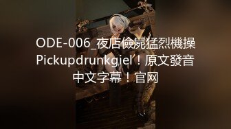 ODE-006_夜店儉屍猛烈機操Pickupdrunkgiel！原文發音中文字幕！官网