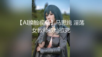 【AI换脸视频】马思纯 淫荡女教师欲仙欲死