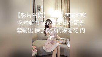 【影片名称】：巨乳美眉深喉吃鸡啪啪 在家沙发被小哥无套输出 操了粉穴再爆菊花 内射