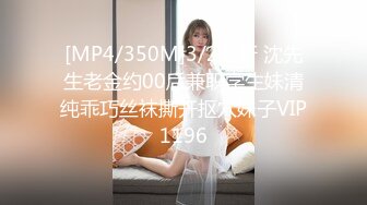 [MP4/350M]3/2最新 沈先生老金约00后兼职学生妹清纯乖巧丝袜撕开抠穴妹子VIP1196