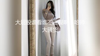 清纯反差小母狗学妹✅主动跪倒翘起小屁屁乖乖等爸爸大肉棒进入，爆操可爱妹妹小翘臀，逼水四溢