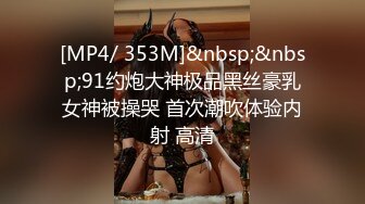 [MP4/ 353M]&nbsp;&nbsp;91约炮大神极品黑丝豪乳女神被操哭 首次潮吹体验内射 高清