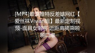 [MP4]最浪推特反差婊网红【爱丝袜Vivian姐】最新定制视频-面具女刺客 近距离骑乘啪啪口爆