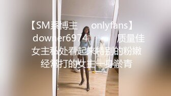 【SM系博主㊙️onlyfans】☀️downer6974☀️☛☛ 质量佳  女主私处看起来特别的粉嫩  经常打的女主一身淤青