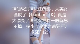 神仙级别神似江疏影，大美女全脱了【tiantian_LK】真是太漂亮了清纯女神看一眼就忘不掉，多少土豪为之疯狂FTJRSEF (2)