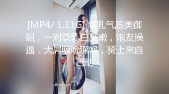 [MP4/ 1.11G] 爆乳气质美御姐，一对豪乳白又嫩，炮友操逼，大屌吸吮深喉，骑上来自己动