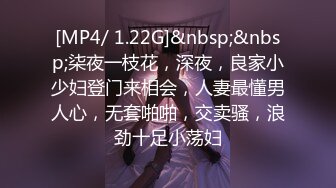 [MP4/ 1.22G]&nbsp;&nbsp;柒夜一枝花，深夜，良家小少妇登门来相会，人妻最懂男人心，无套啪啪，交卖骚，浪劲十足小荡妇