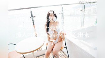 《清凉一夏?重磅精品》论坛VIP资源大师极限贴身CD超多漂亮小姐姐~亮点多多~各种撩人内内阴毛盖不住都跑出来了