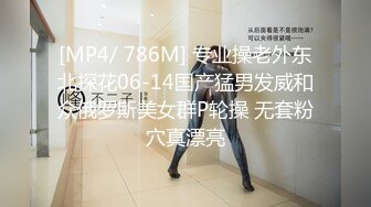 [MP4/ 786M] 专业操老外东北探花06-14国产猛男发威和众俄罗斯美女群P轮操 无套粉穴真漂亮