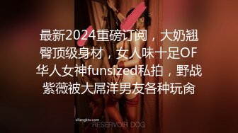 最新2024重磅订阅，大奶翘臀顶级身材，女人味十足OF华人女神funsized私拍，野战紫薇被大屌洋男友各种玩肏