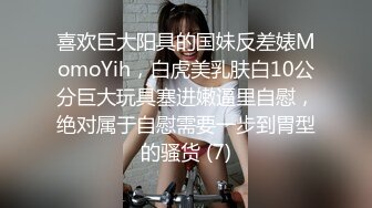 喜欢巨大阳具的国妹反差婊MomoYih，白虎美乳肤白10公分巨大玩具塞进嫩逼里自慰，绝对属于自慰需要一步到胃型的骚货 (7)