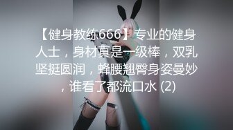 【健身教练666】专业的健身人士，身材真是一级棒，双乳坚挺圆润，蜂腰翘臀身姿曼妙，谁看了都流口水 (2)