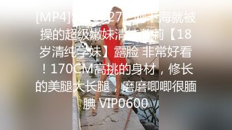 [MP4]STP33277 刚下海就被操的超级嫩妹清纯萝莉【18岁清纯学妹】露脸 非常好看！170CM高挑的身材，修长的美腿大长腿，磨磨唧唧很腼腆 VIP0600