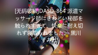 [无码破解]DASD-864 派遣マッサージ師にきわどい秘部を触られすぎて、快楽に耐え切れず寝取られました。 黒川すみれ