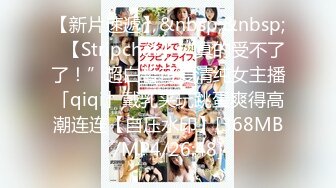 【新片速遞】&nbsp;&nbsp;✨【Stripchat】“真的受不了了！”超白皙可爱清纯女主播「qiqi」戴乳夹玩跳蛋爽得高潮连连【自压水印】[368MB/MP4/26:48]