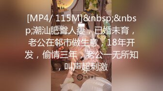 [MP4/ 115M]&nbsp;&nbsp;潮汕肥臀人妻，已婚未育，老公在邻市做生意，18年开发，偷情三年，老公一无所知，叫声超刺激